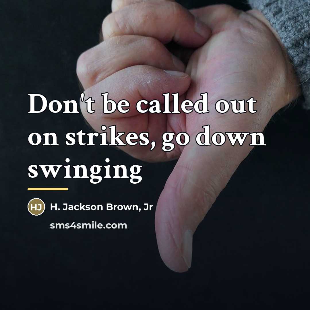 “Don't be called out on strikes, go down swinging…” quote by H. Jackson Brown, Jr