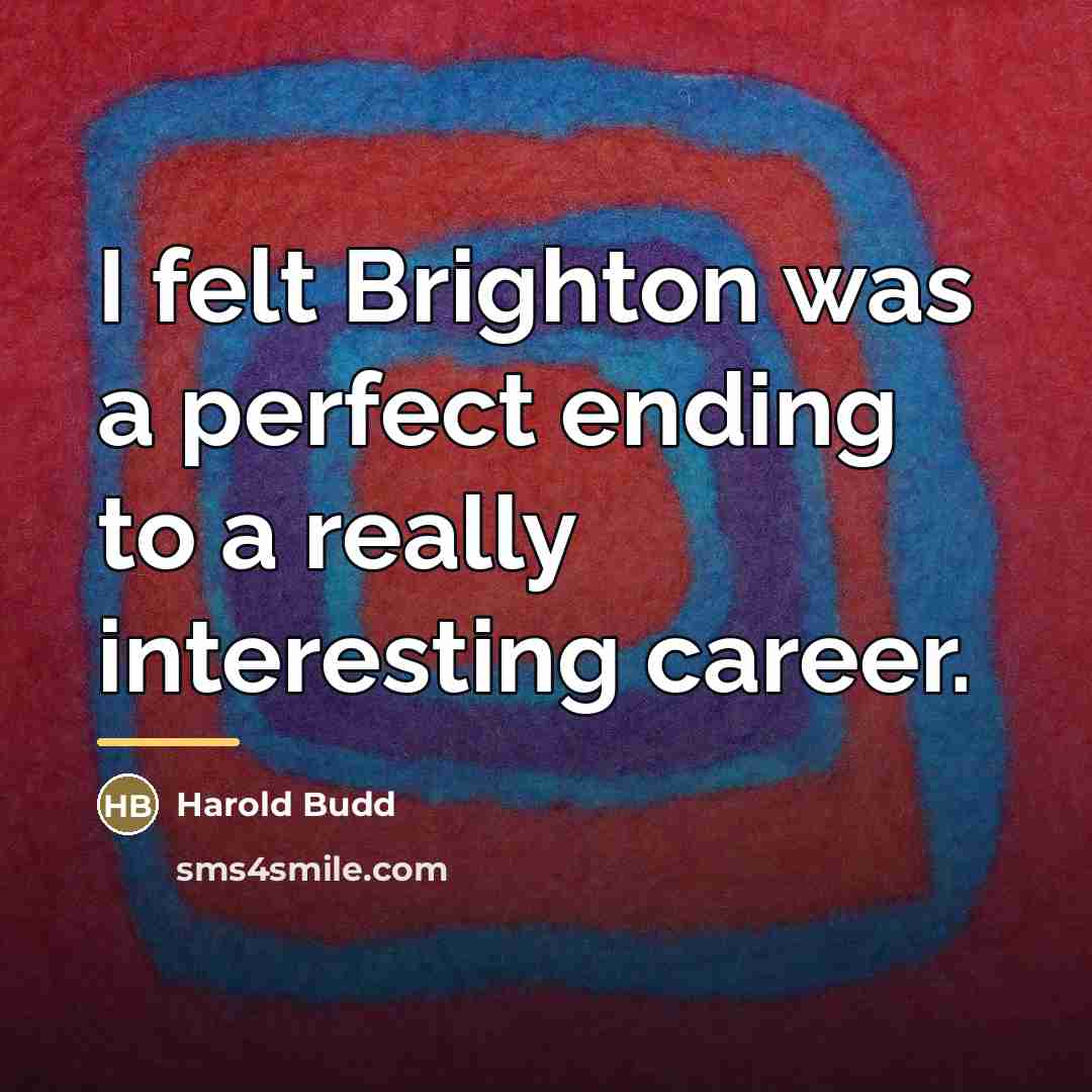 “I felt Brighton was a perfect ending to a really…” quote by Harold Budd