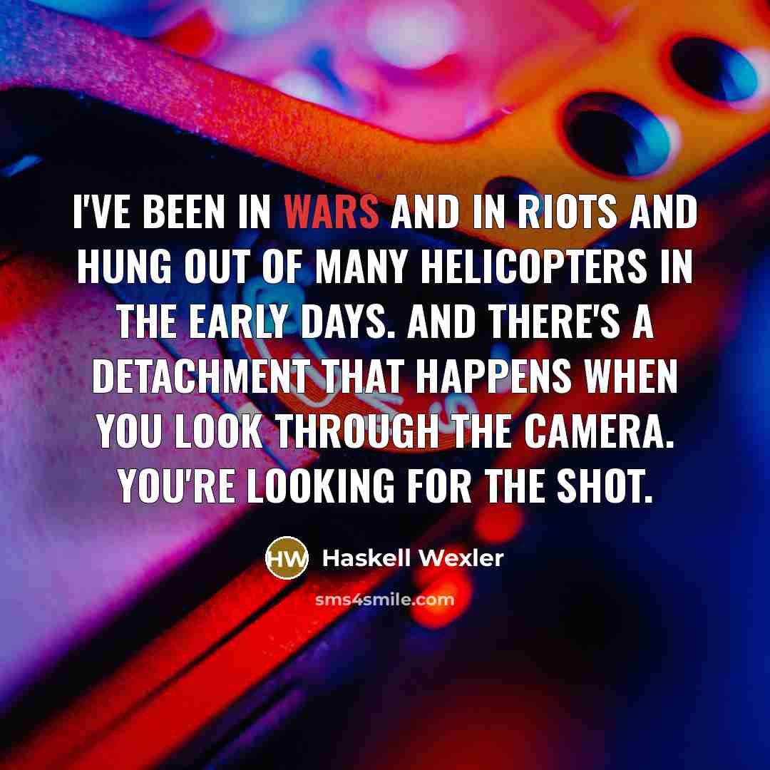 “I've been in wars and in riots and hung out…” quote by Haskell Wexler