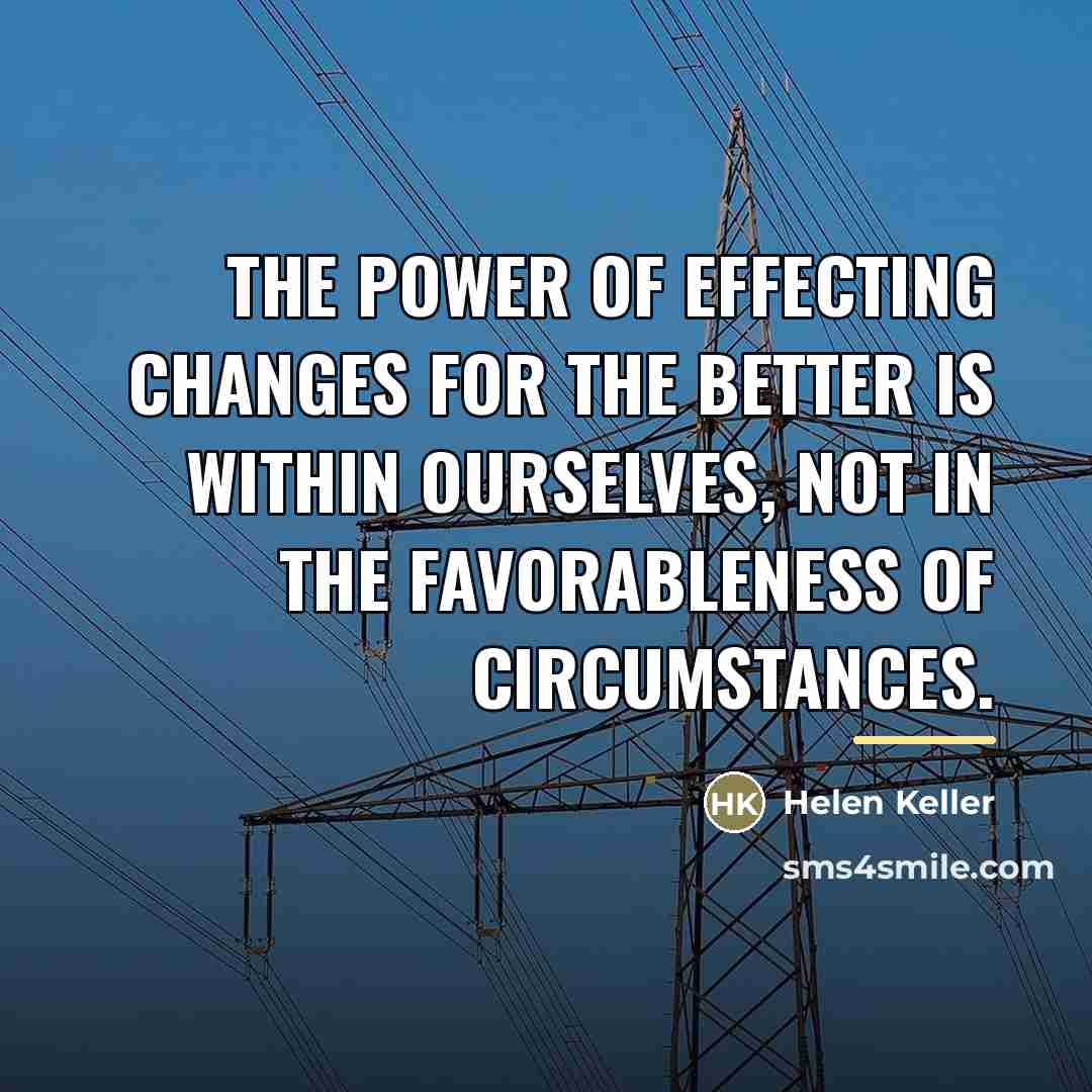 “The power of effecting changes for the better is within…” quote by Helen Keller