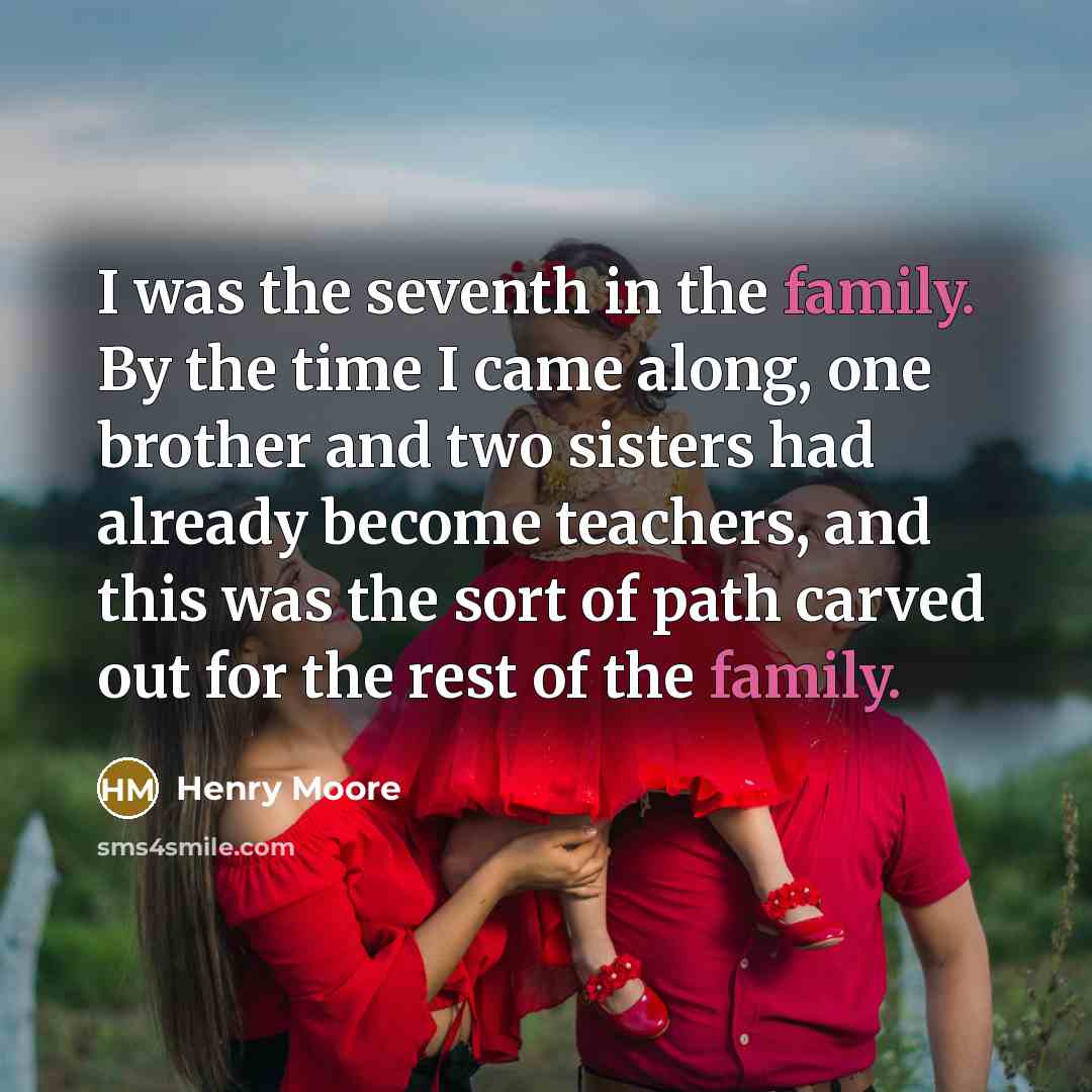 “I was the seventh in the family. By the time…” quote by Henry Moore