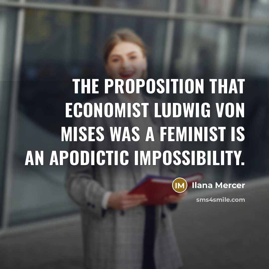 “The proposition that economist Ludwig von Mises was a feminist…” quote by Ilana Mercer