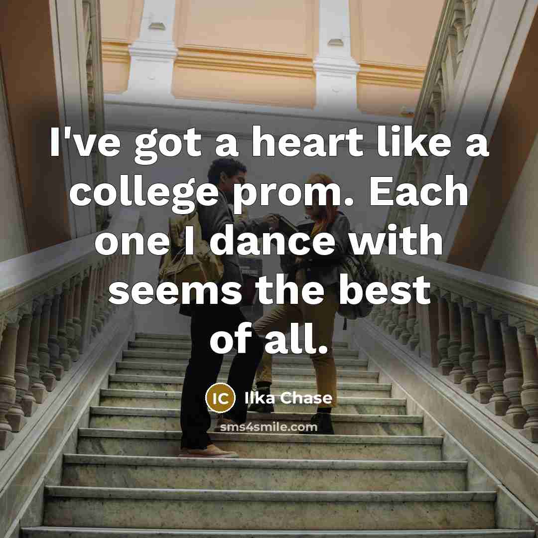 “I've got a heart like a college prom. Each one…” quote by Ilka Chase