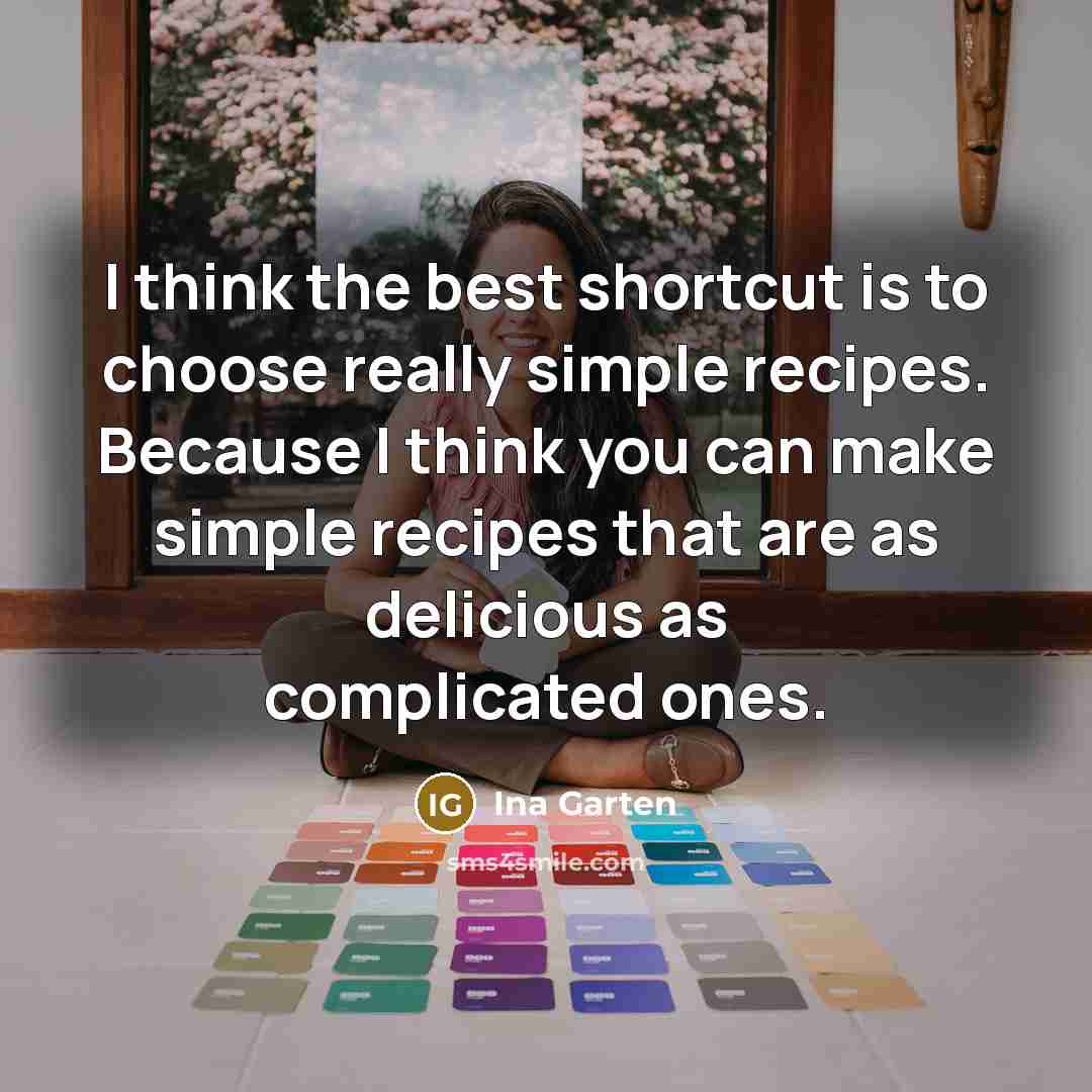 “I think the best shortcut is to choose really simple…” quote by Ina Garten