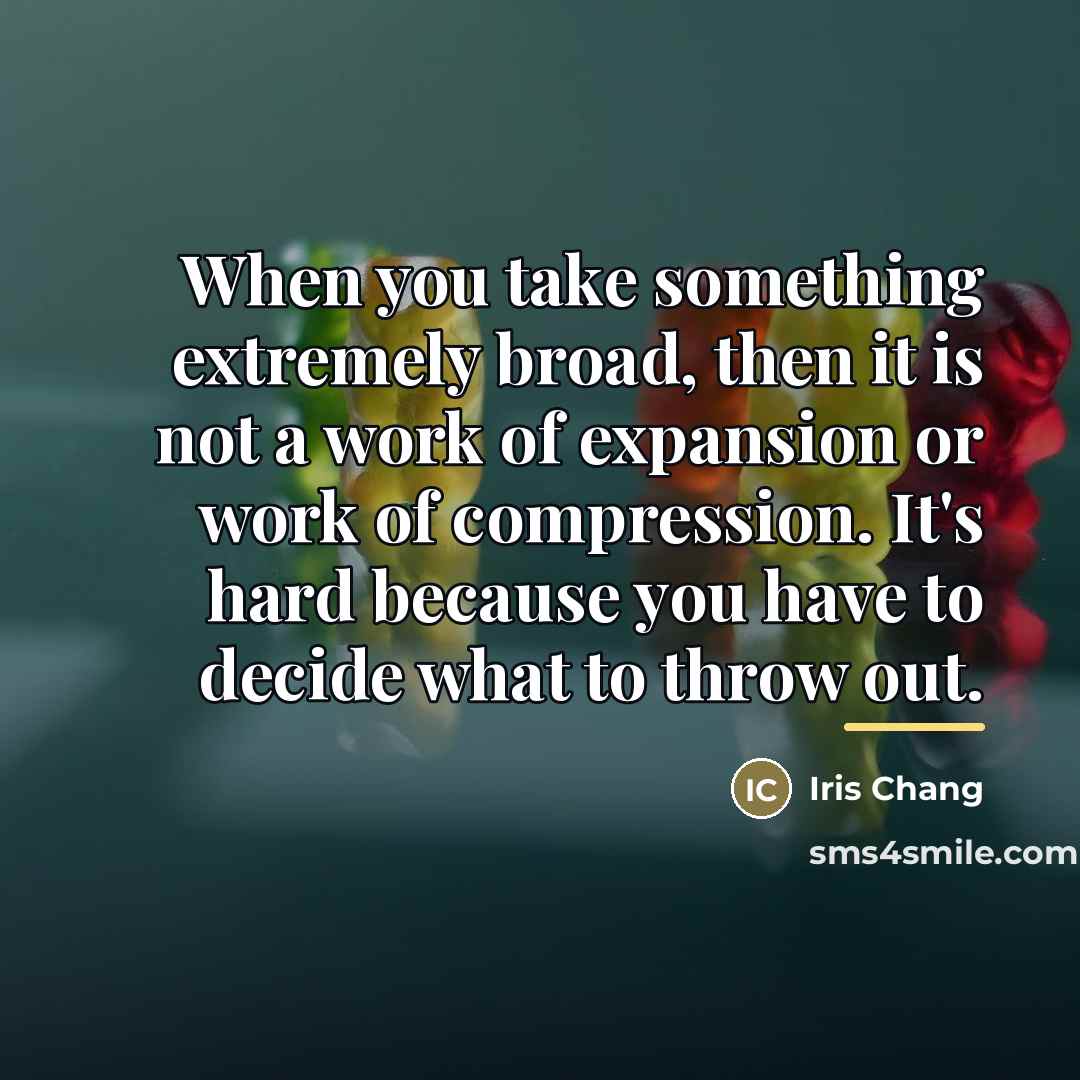 “When you take something extremely broad, then it is not…” quote by Iris Chang