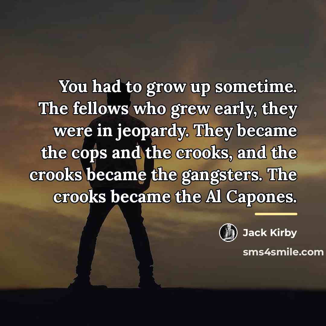 “You had to grow up sometime. The fellows who grew…” quote by Jack Kirby