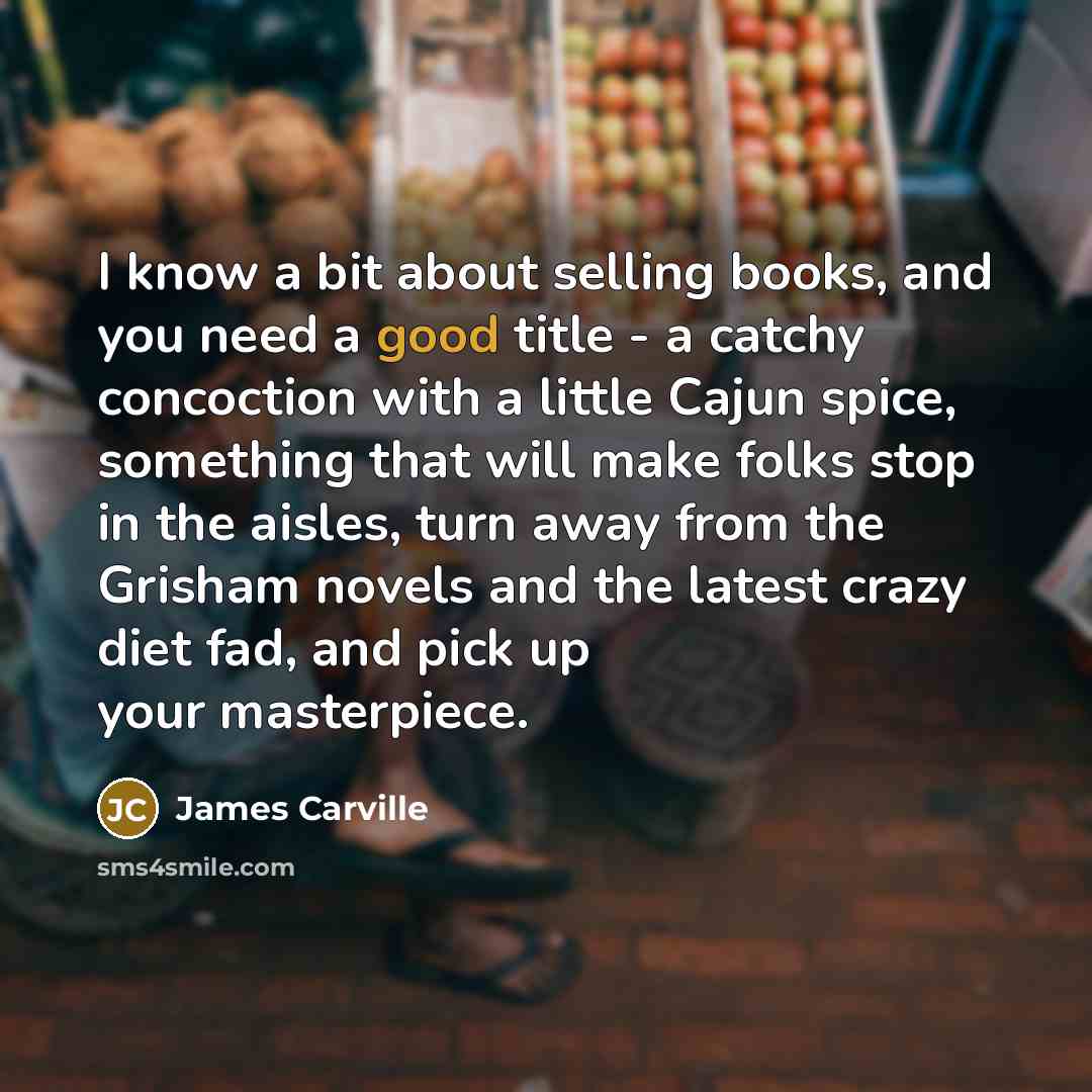 “I know a bit about selling books, and you need…” quote by James Carville
