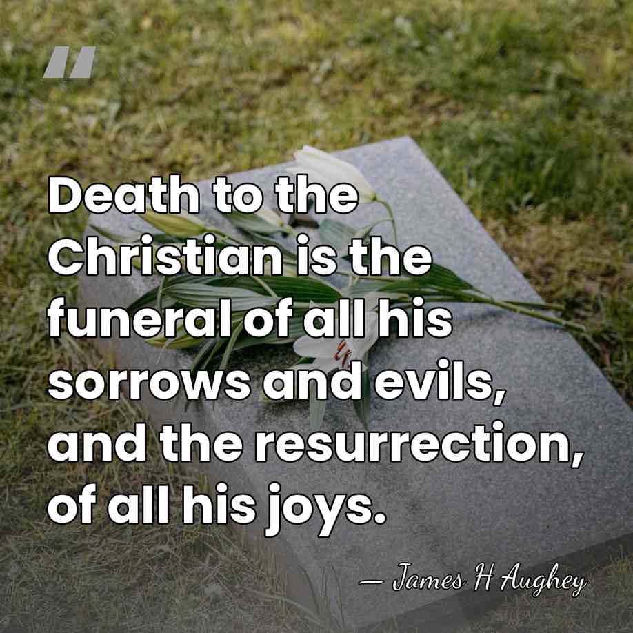 Death to the Christian is the funeral of all his sorrows and&hellip; - James H Aughey