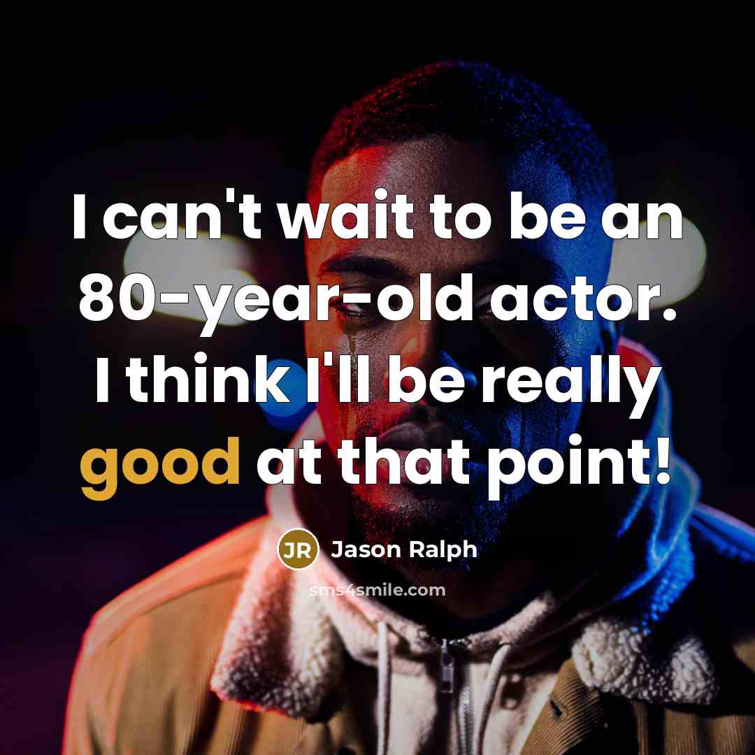 “I can't wait to be an 80-year-old actor. I think…” quote by Jason Ralph