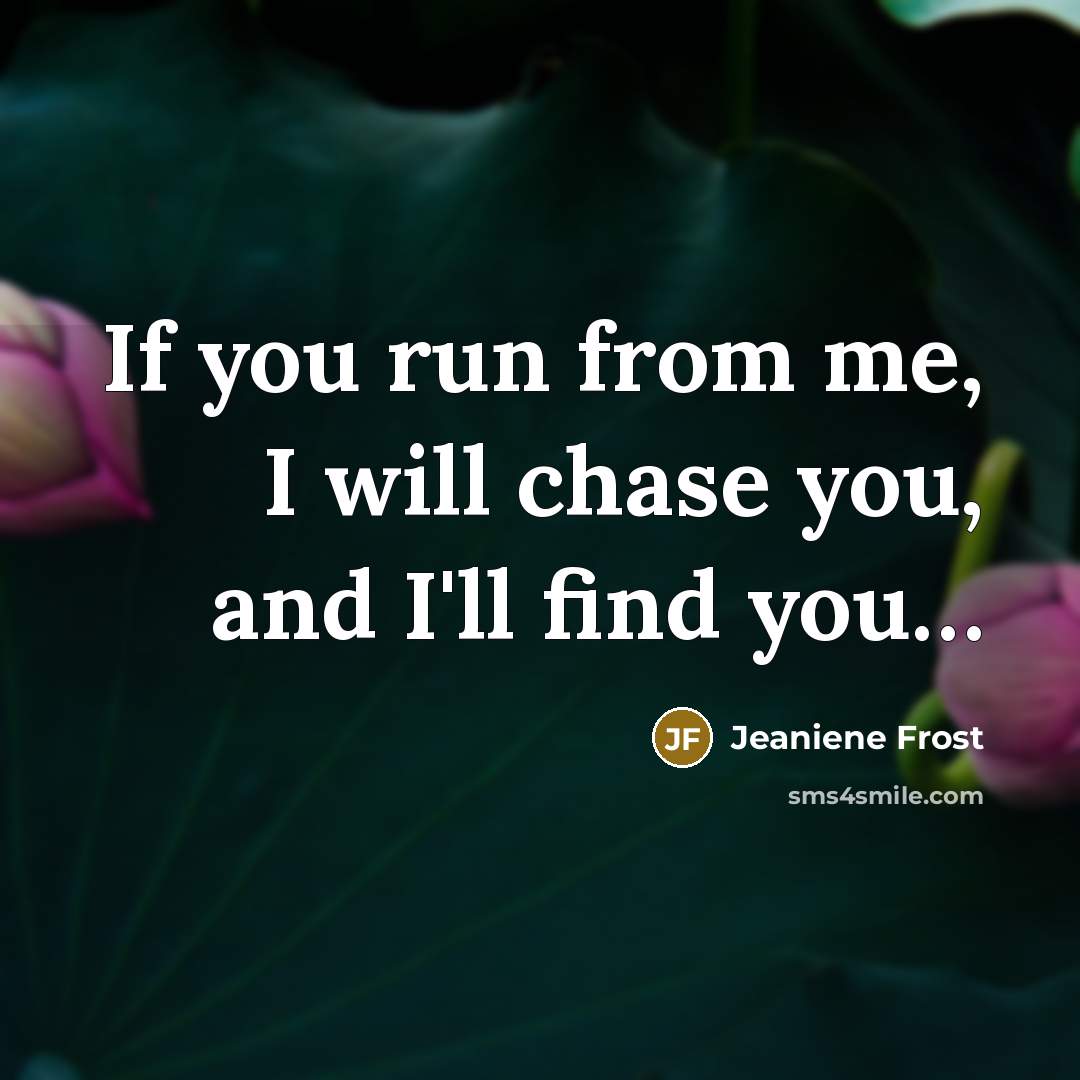 “If you run from me, I will chase you, and I'll find you…” quote by Jeaniene Frost