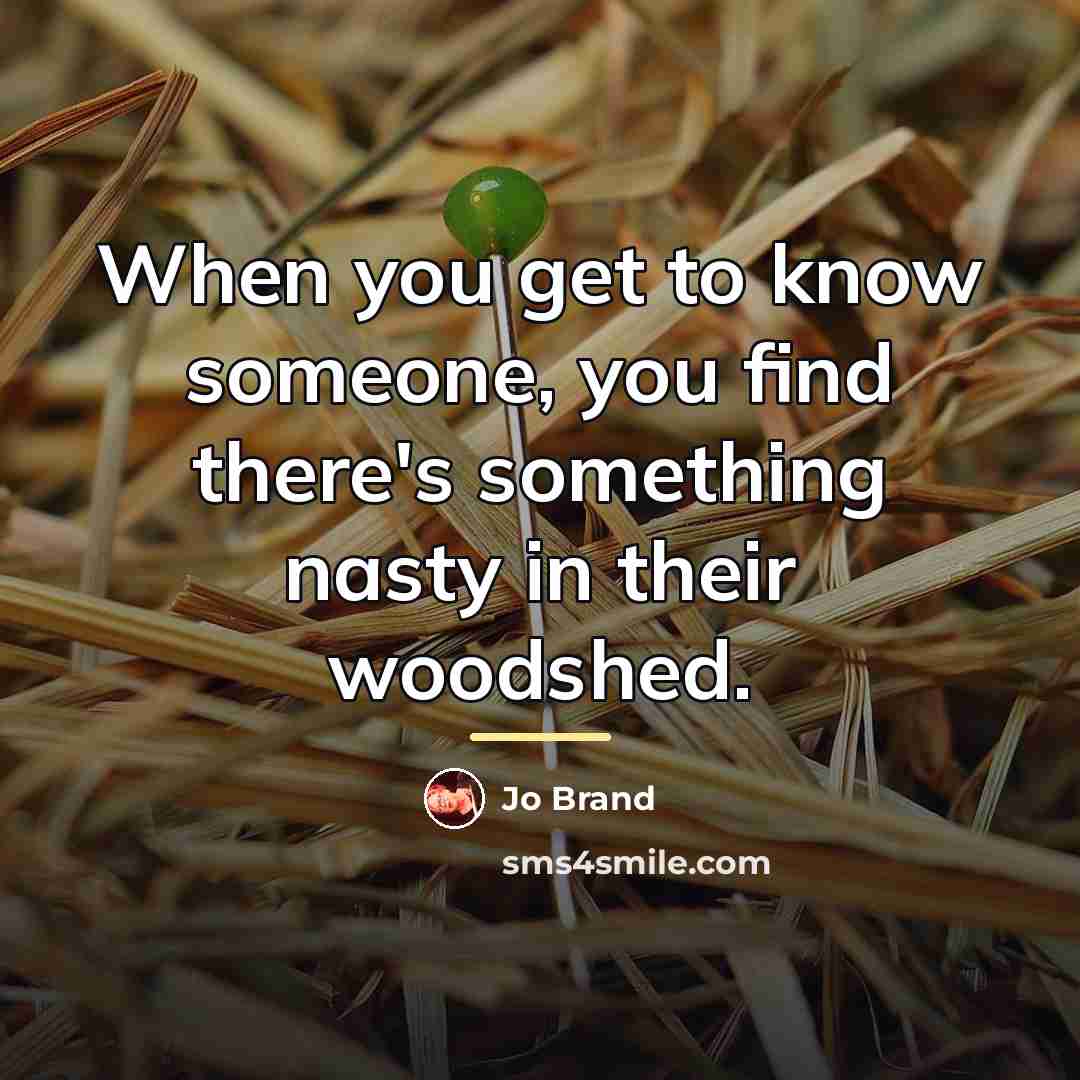 “When you get to know someone, you find there's something…” quote by Jo Brand