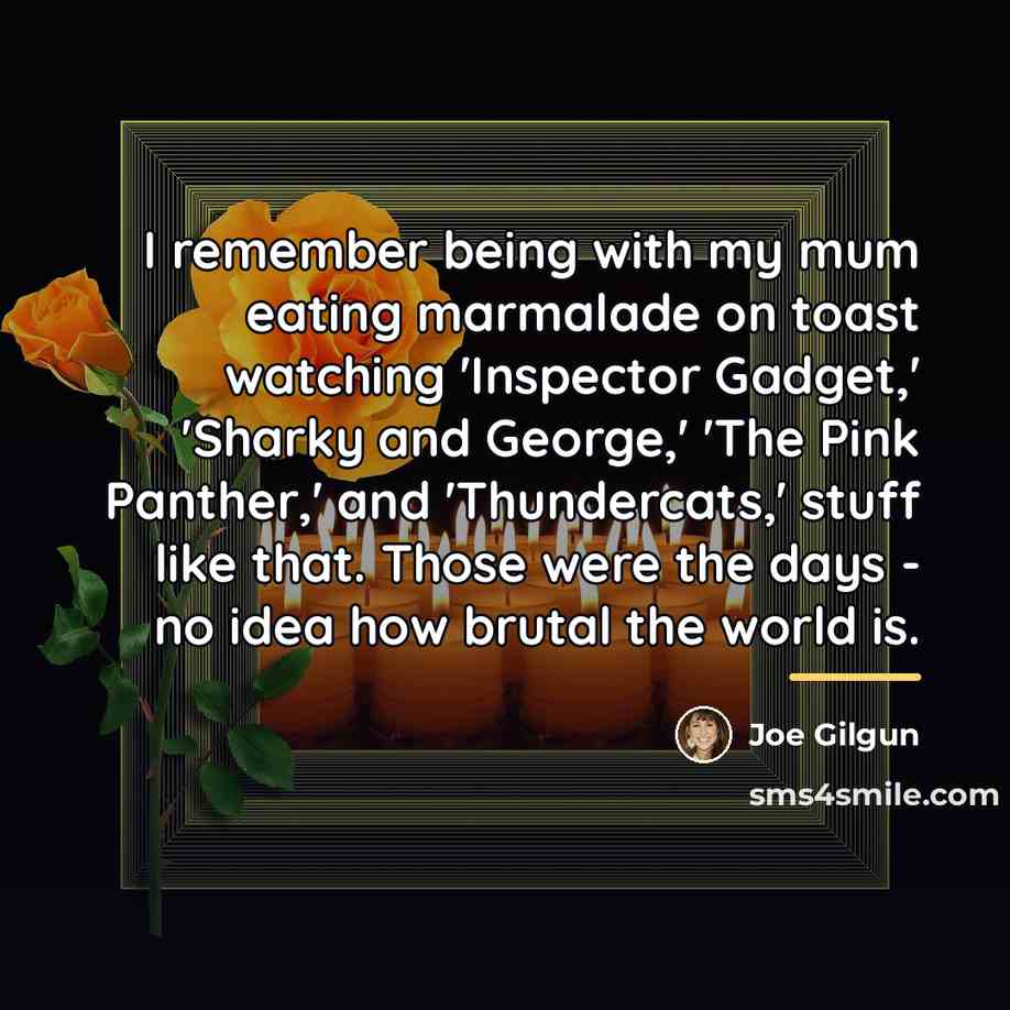 “I remember being with my mum eating marmalade on toast…” quote by Joe Gilgun