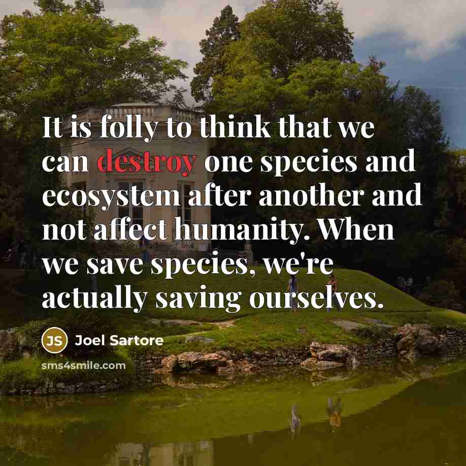 “It is folly to think that we can destroy one…” quote by Joel Sartore