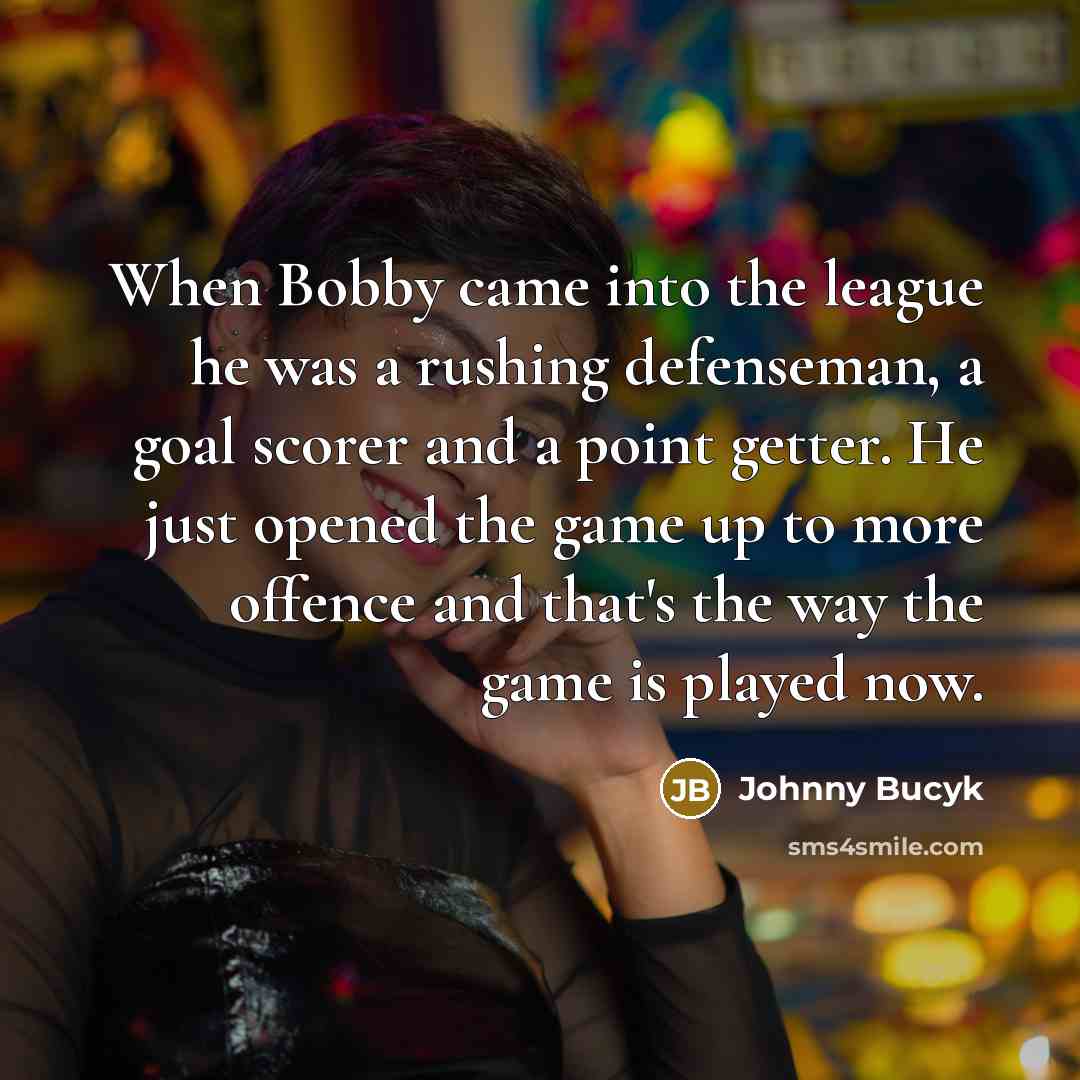 “When Bobby came into the league he was a rushing…” quote by Johnny Bucyk