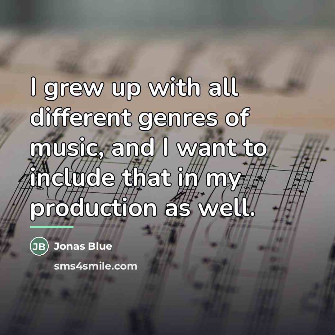 “I grew up with all different genres of music, and…” quote by Jonas Blue
