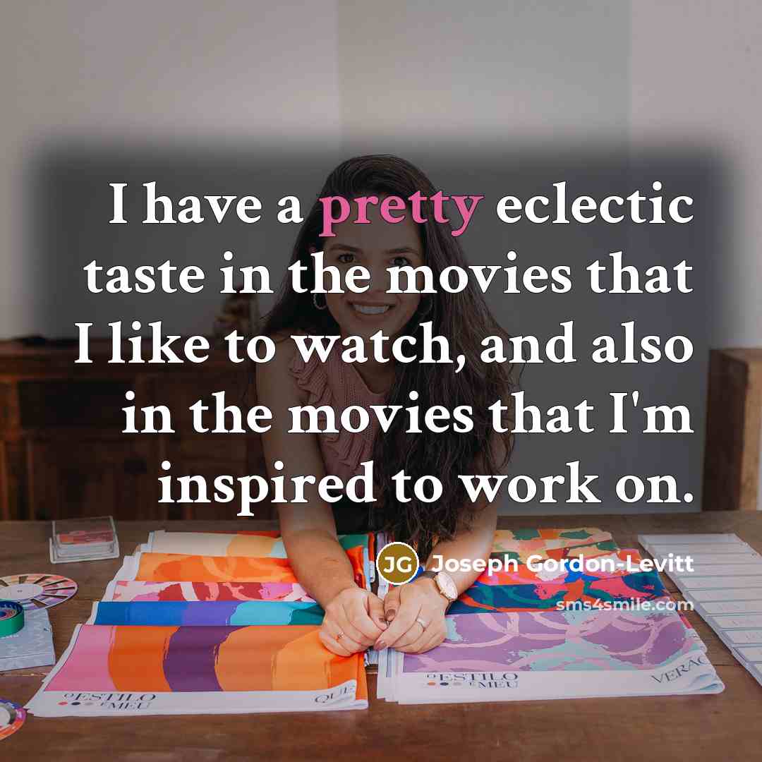 “I have a pretty eclectic taste in the movies that…” quote by Joseph Gordon-Levitt