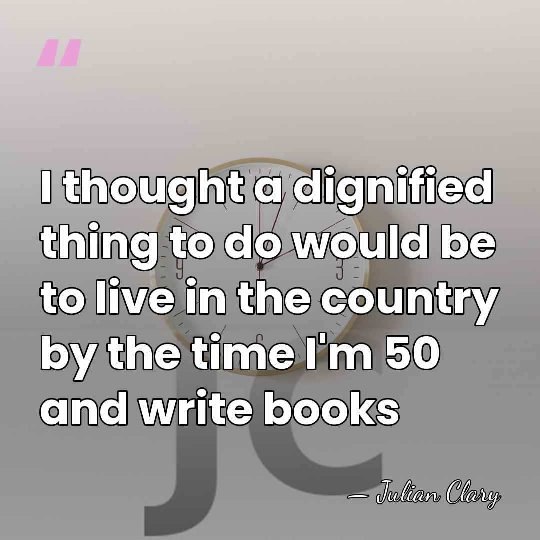 I thought a dignified thing to do would be to live in&hellip; - Julian Clary