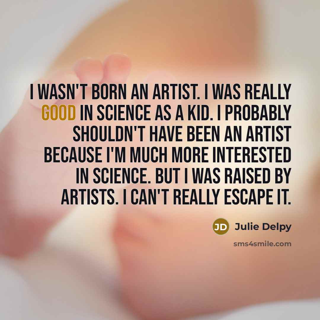 “I wasn't born an artist. I was really good in…” quote by Julie Delpy