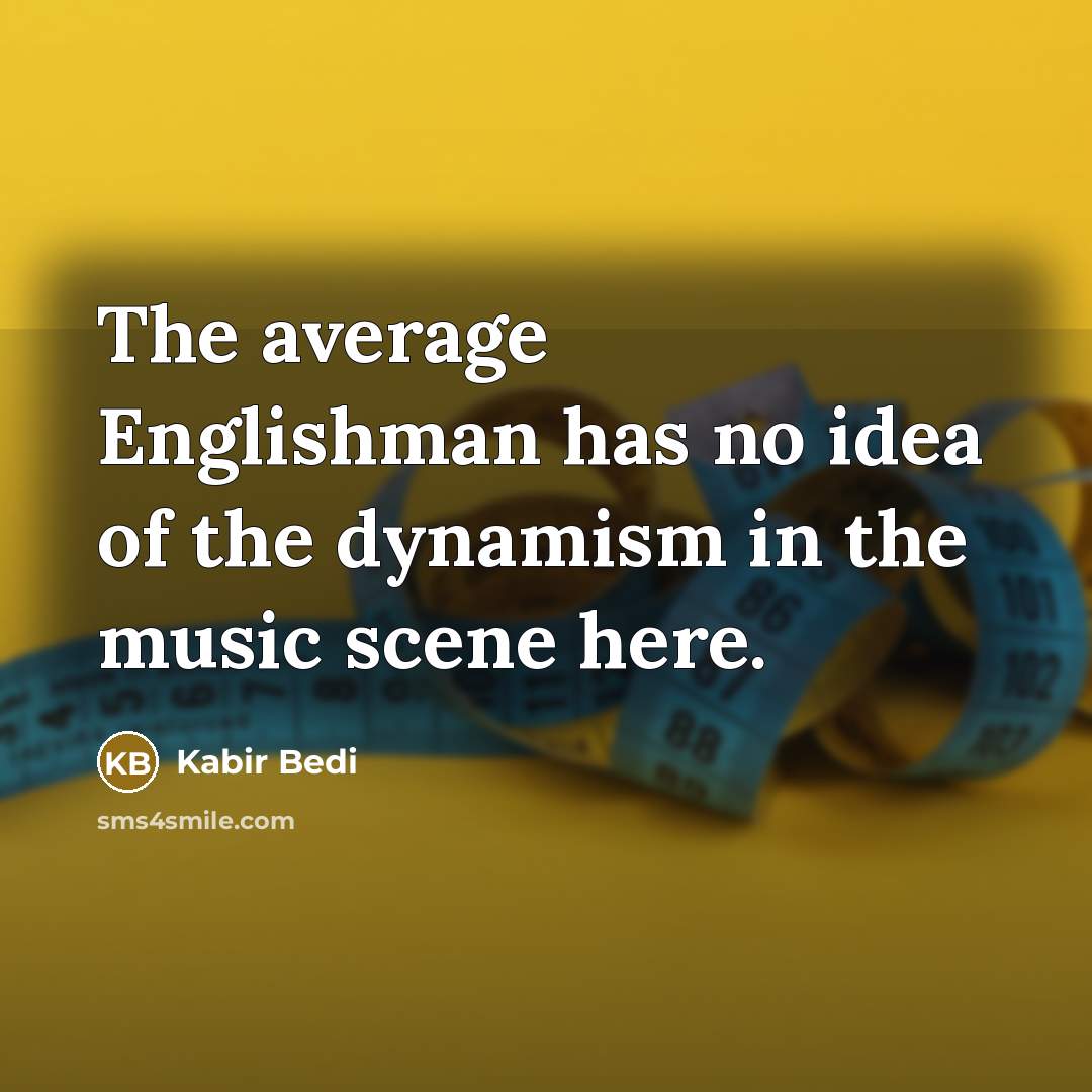 “The average Englishman has no idea of the dynamism in…” quote by Kabir Bedi