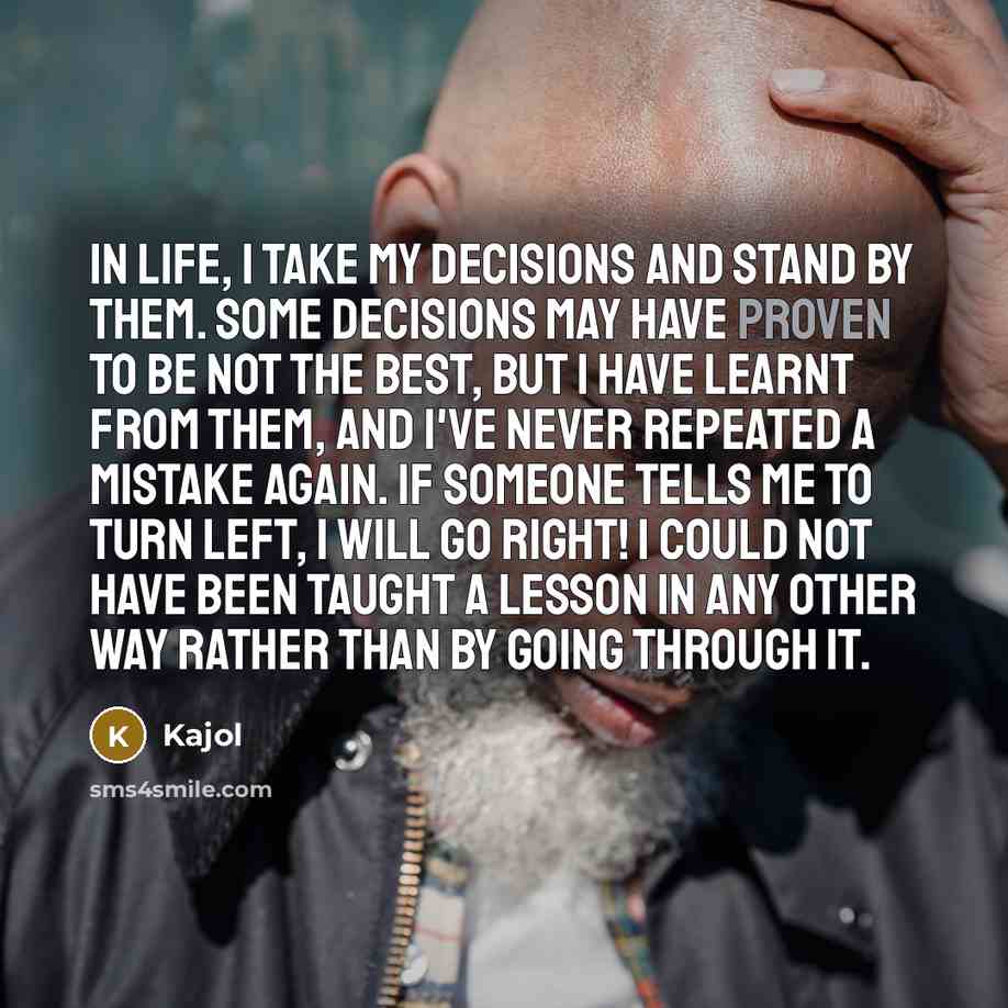 “In life, I take my decisions and stand by them.…” quote by Kajol
