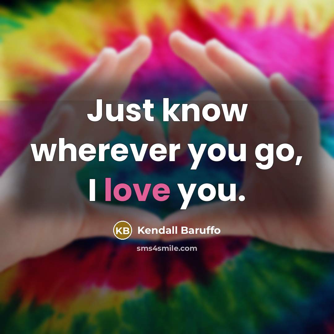 “Just know wherever you go, I love you.…” quote by Kendall Baruffo
