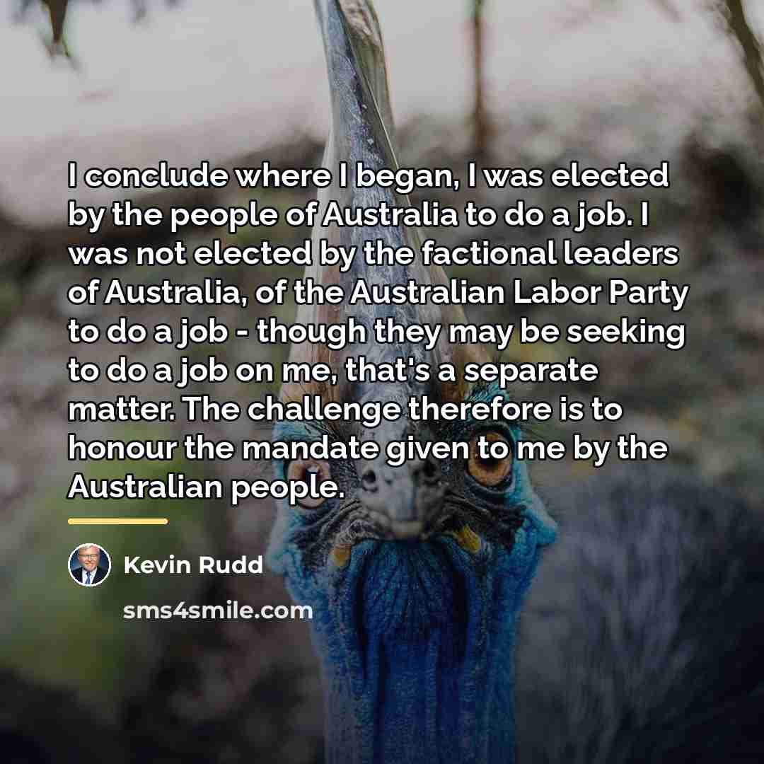 “I conclude where I began, I was elected by the…” quote by Kevin Rudd