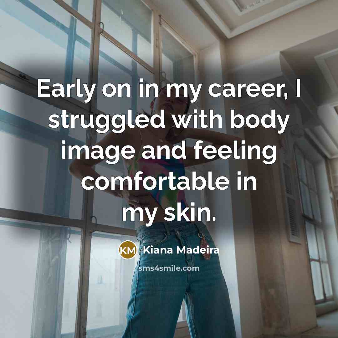 “Early on in my career, I struggled with body image…” quote by Kiana Madeira