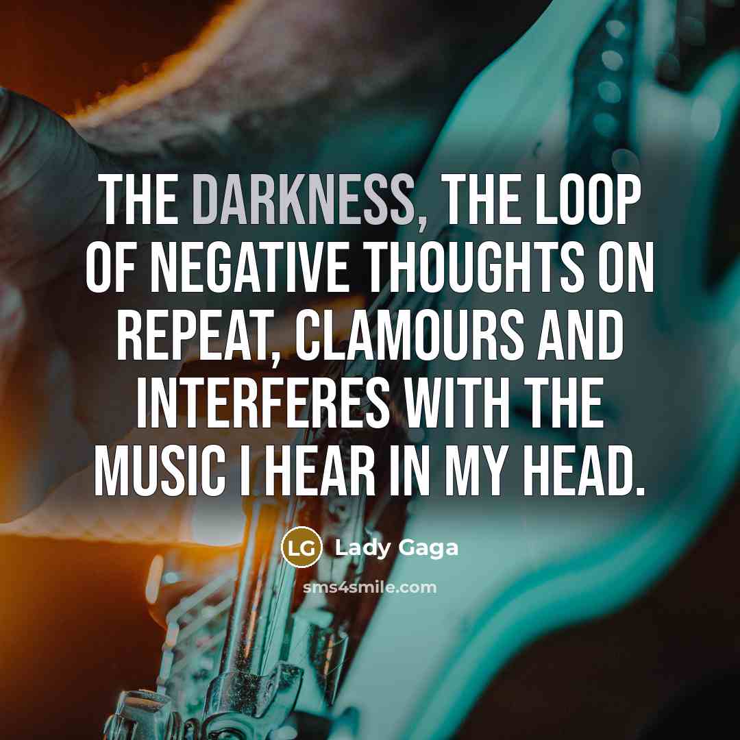 “The darkness, the loop of negative thoughts on repeat, clamours…” quote by Lady Gaga