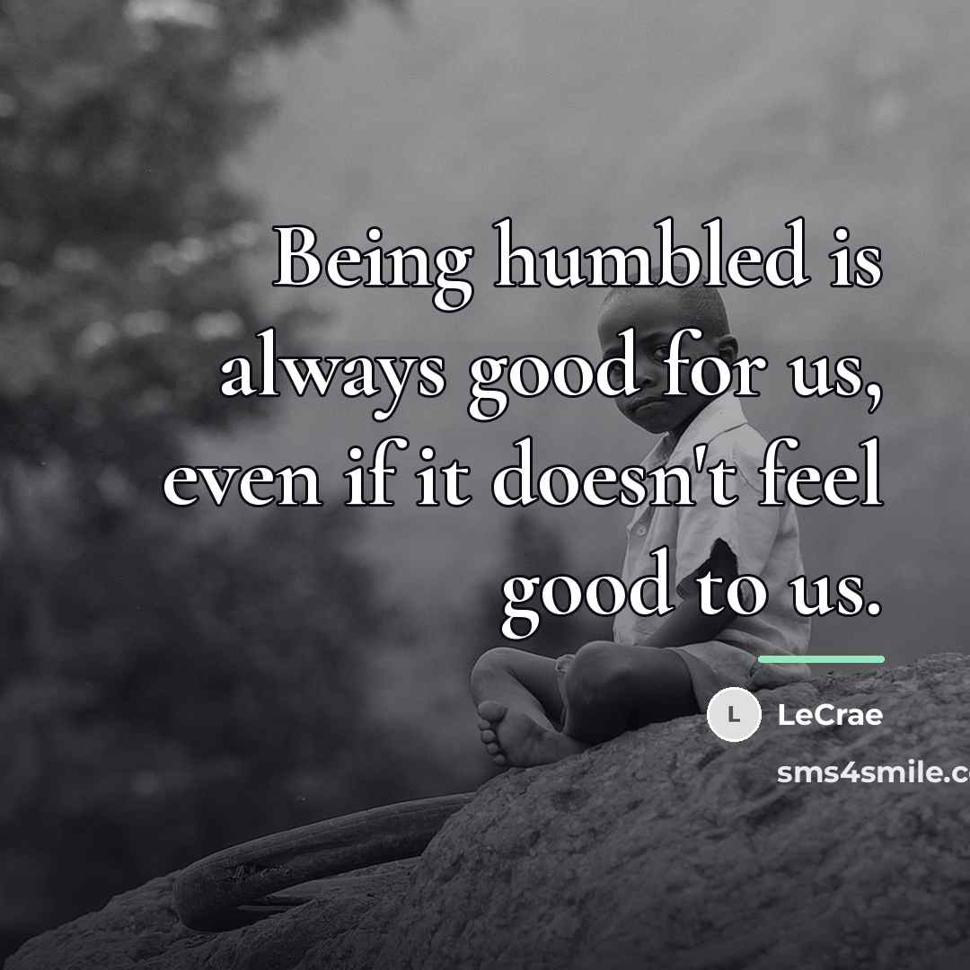“Being humbled is always good for us, even if it…” quote by LeCrae