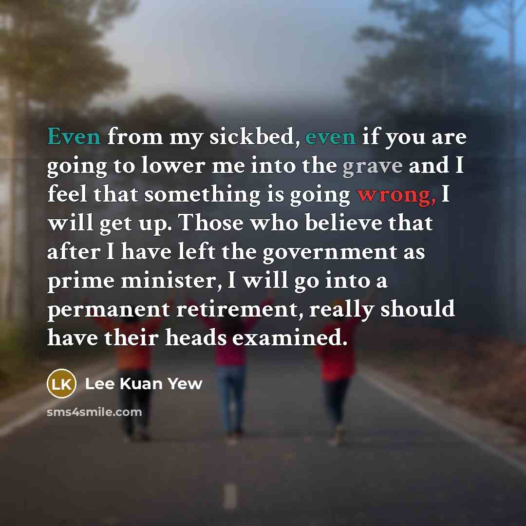 “Even from my sickbed, even if you are going to…” quote by Lee Kuan Yew