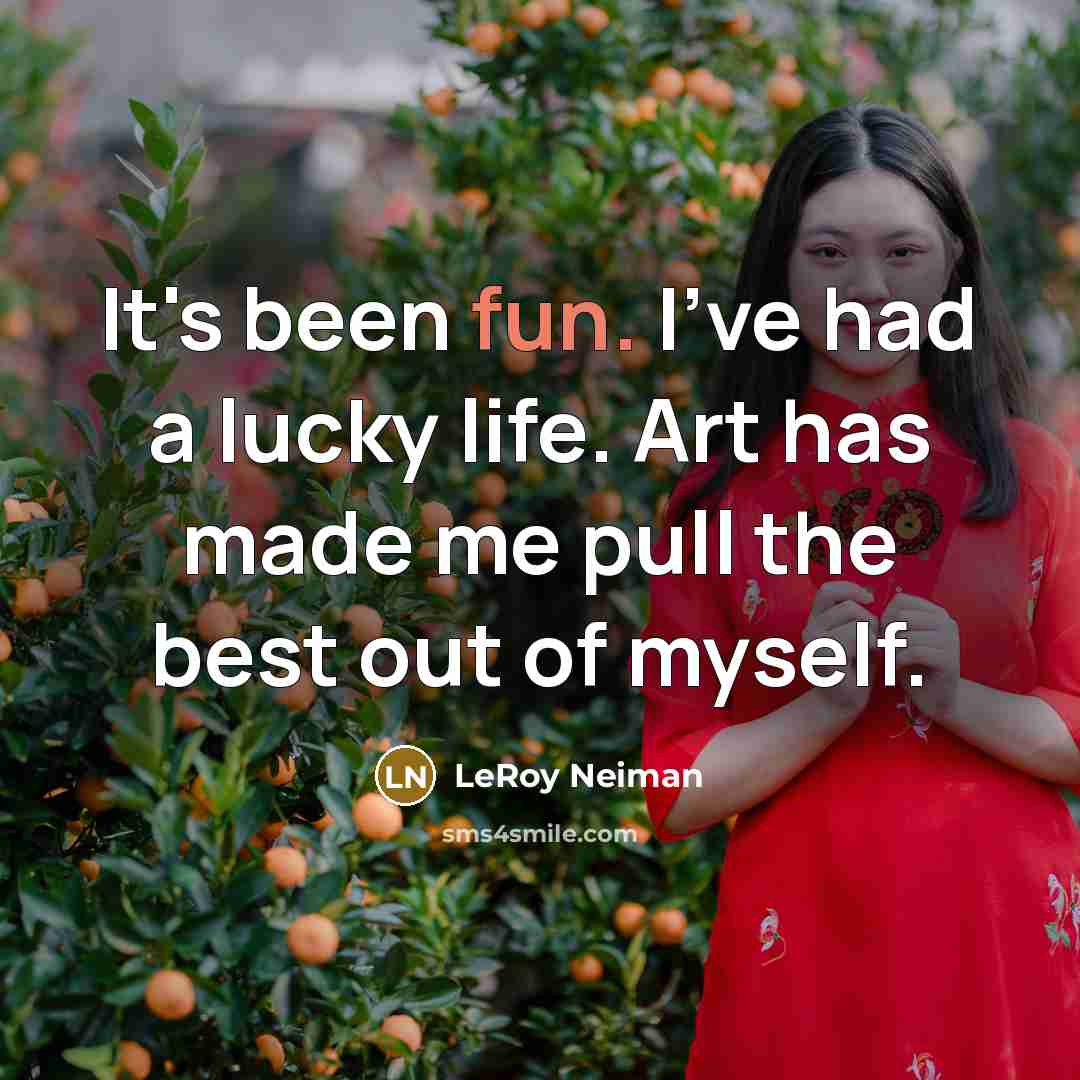 “It's been fun. I've had a lucky life. Art has…” quote by LeRoy Neiman