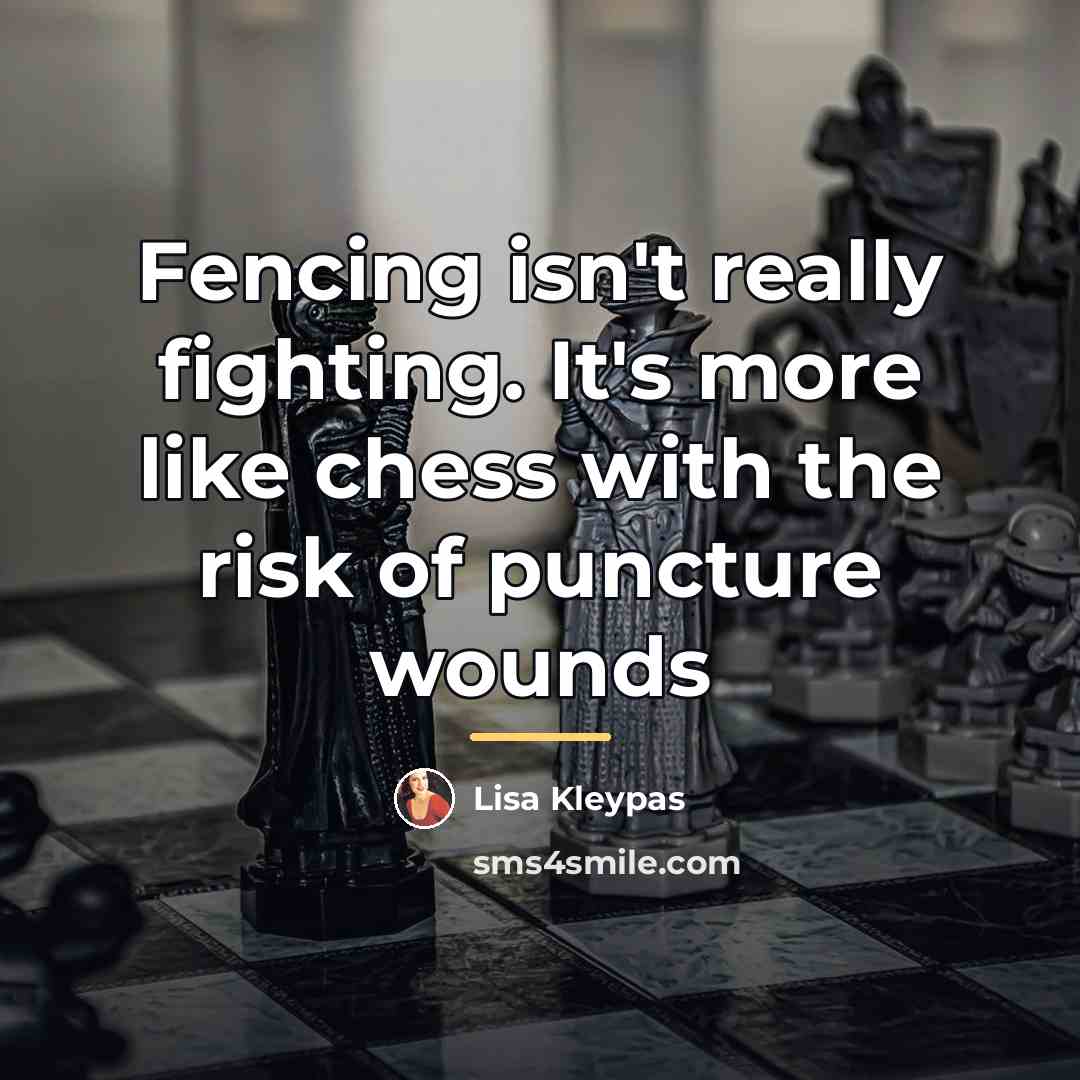 “Fencing isn't really fighting. It's more like chess with the…” quote by Lisa Kleypas