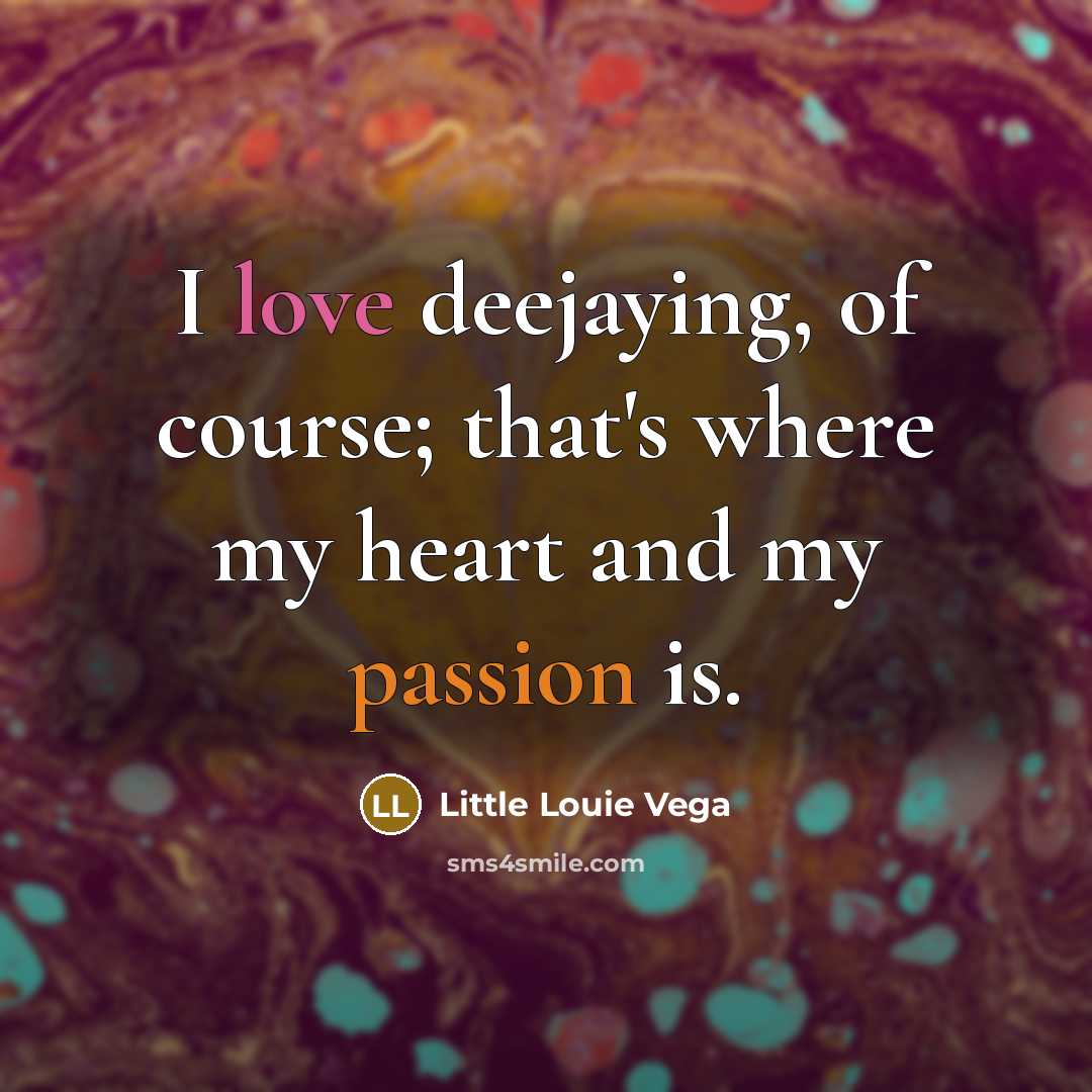“I love deejaying, of course; that's where my heart and…” quote by Little Louie Vega