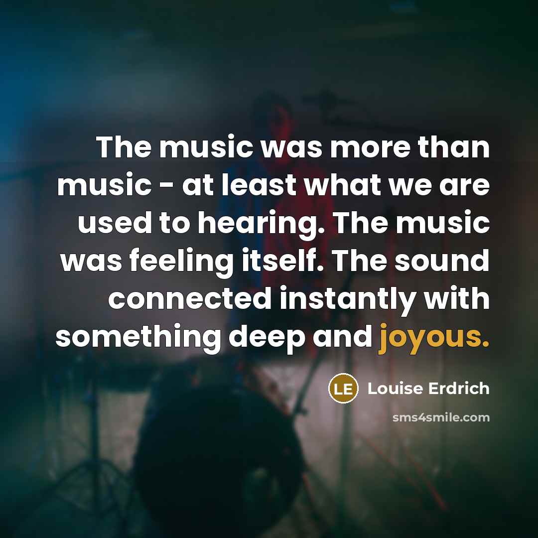 “The music was more than music - at least what…” quote by Louise Erdrich