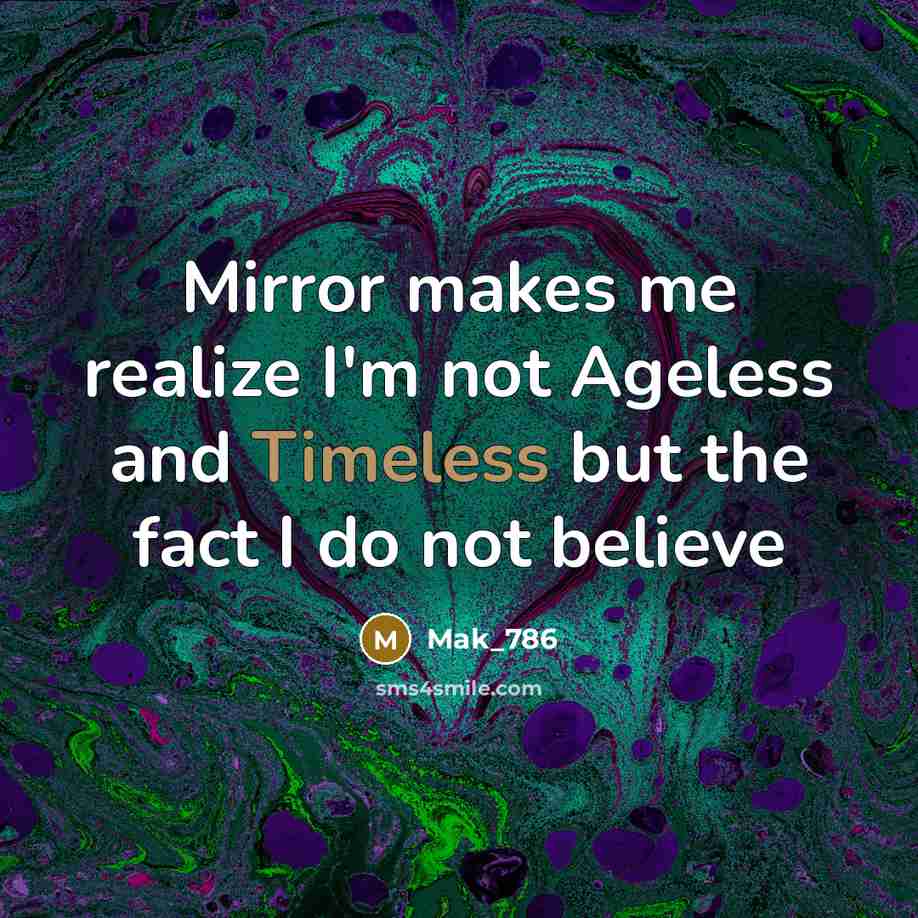“Mirror makes me realize I'm not Ageless and Timeless but…” quote by Mak_786