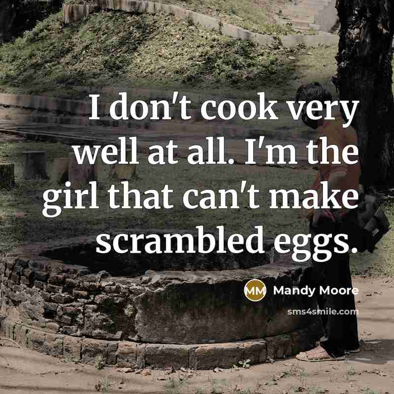 “I don't cook very well at all. I'm the girl…” quote by Mandy Moore