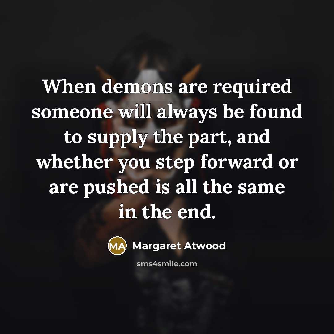 “When demons are required someone will always be found to…” quote by Margaret Atwood