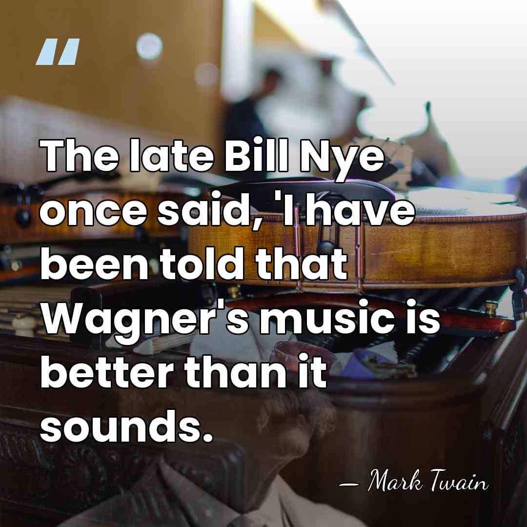 The late Bill Nye once said, 'I have been told that Wagner's&hellip; - Mark Twain