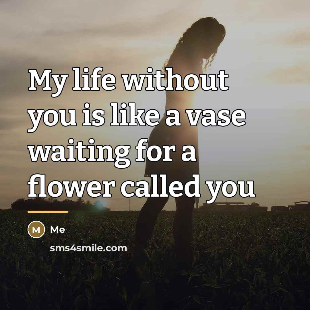 “My life without you is like a vase waiting for…” quote by Me