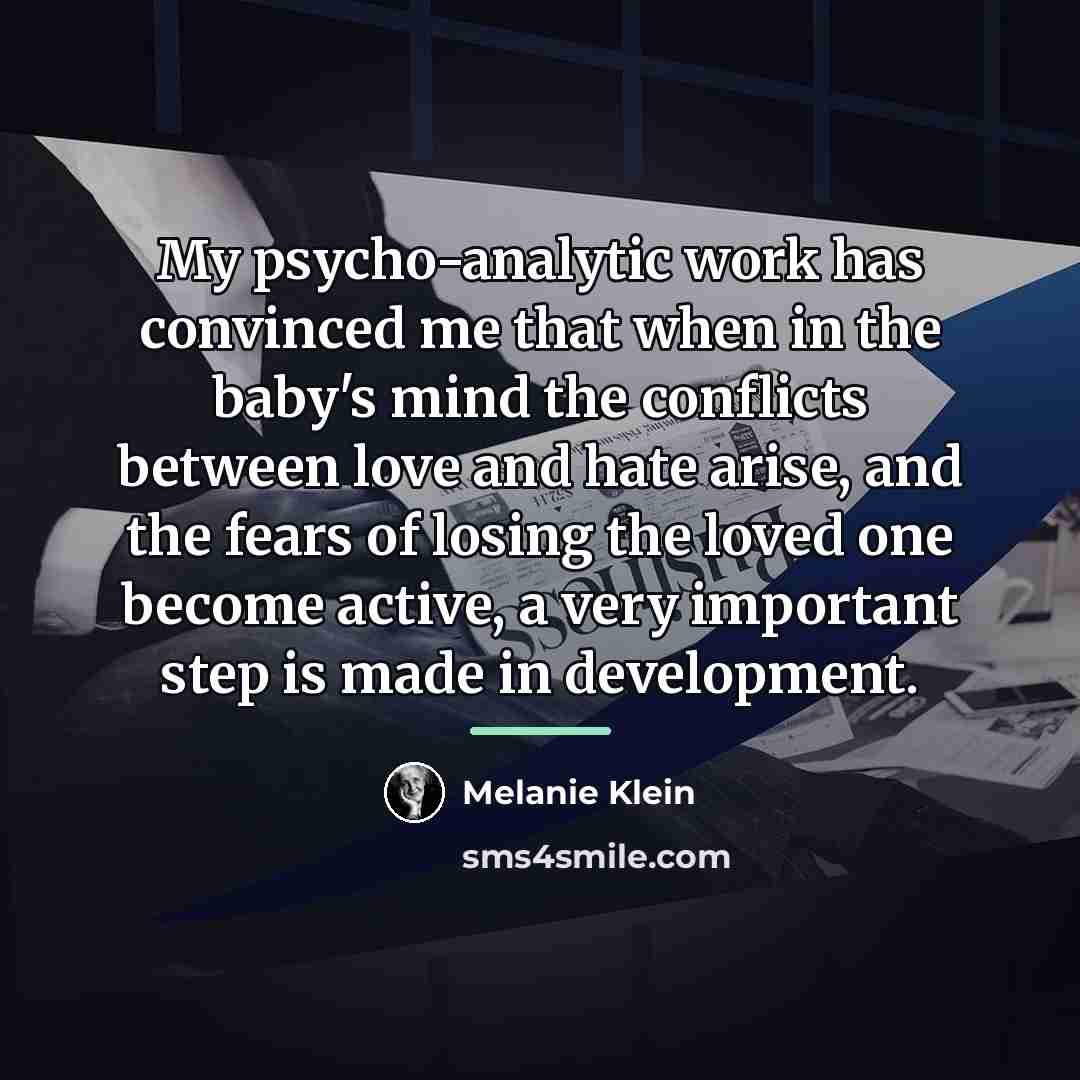 “My psycho-analytic work has convinced me that when in the…” quote by Melanie Klein