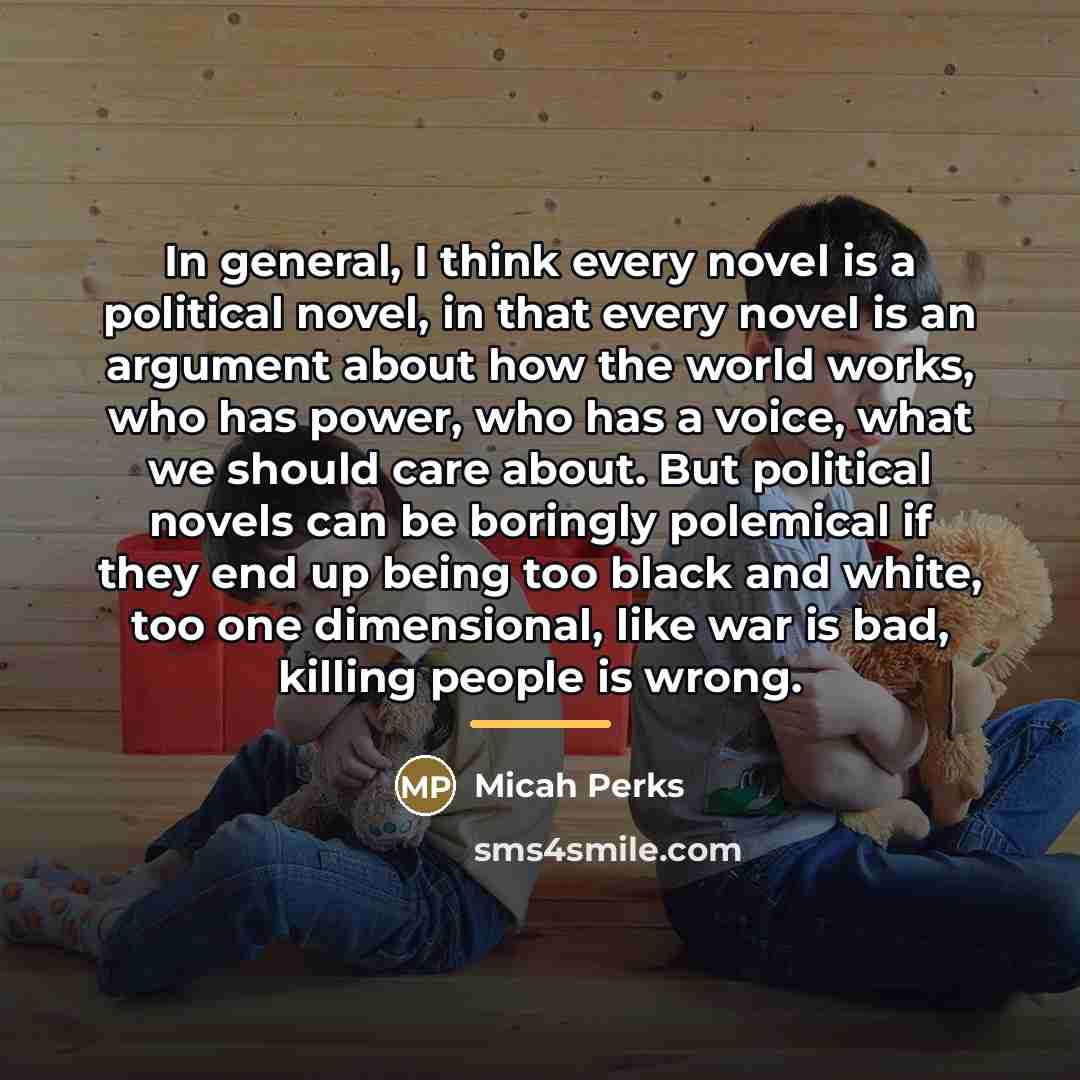 “In general, I think every novel is a political novel,…” quote by Micah Perks