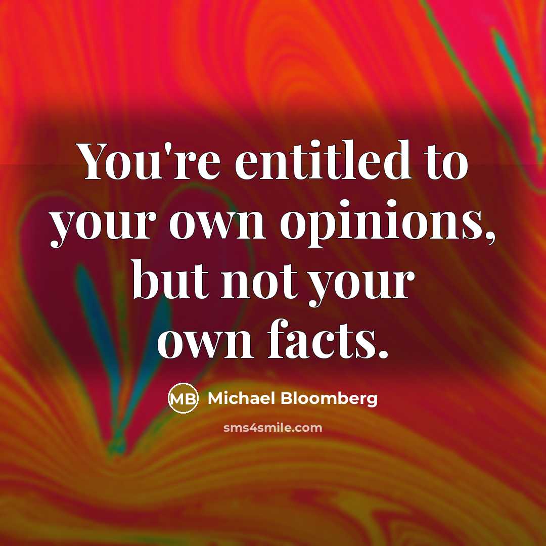 “You're entitled to your own opinions, but not your own…” quote by Michael Bloomberg