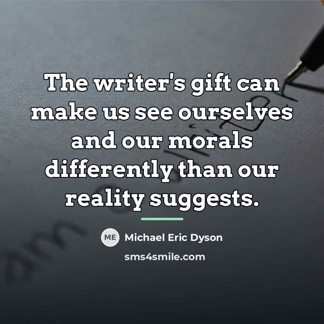 “The writer's gift can make us see ourselves and our…” quote by Michael Eric Dyson