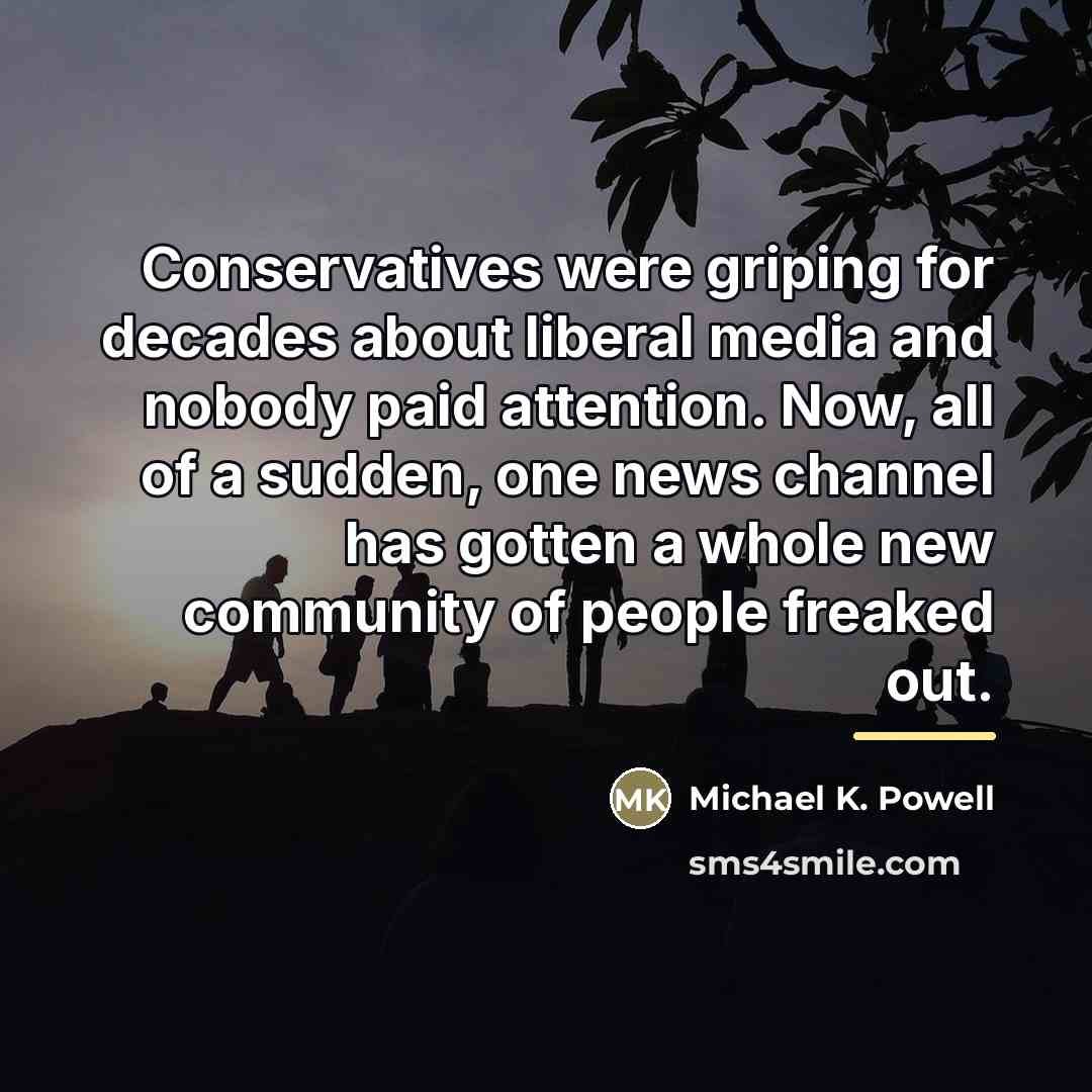 “Conservatives were griping for decades about liberal media and nobody…” quote by Michael K. Powell
