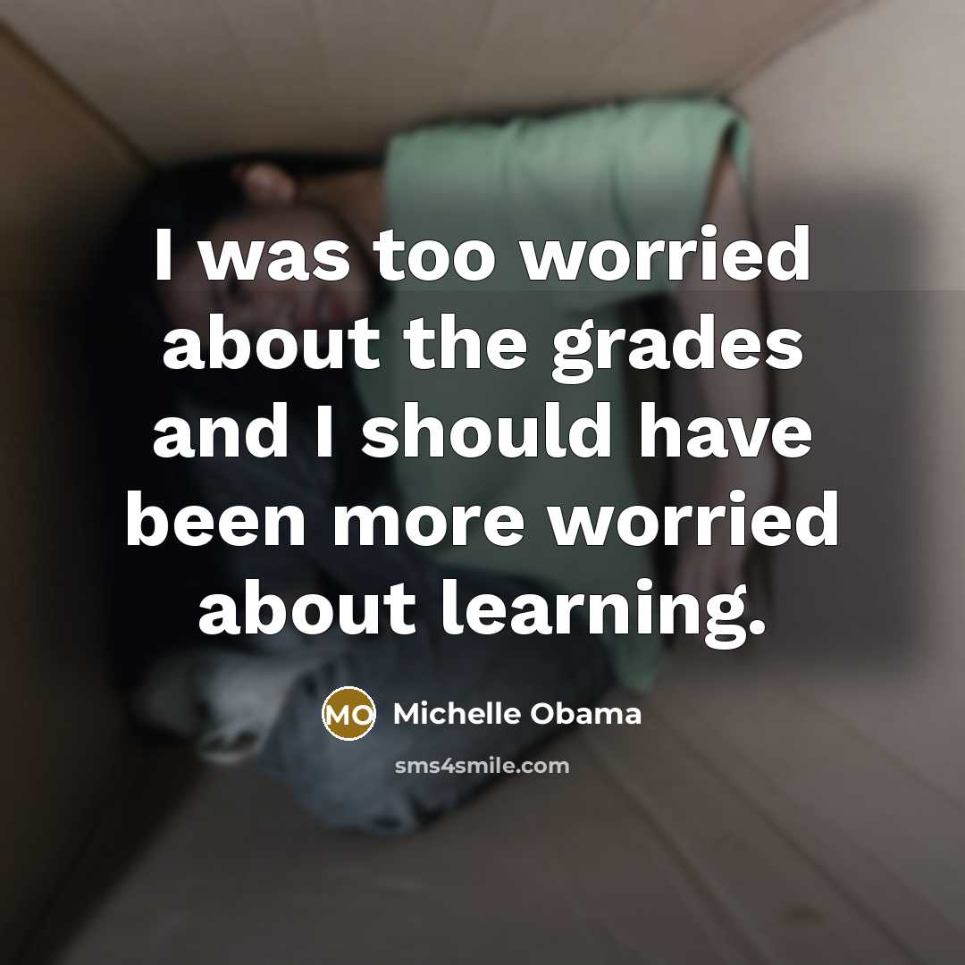“I was too worried about the grades and I should…” quote by Michelle Obama