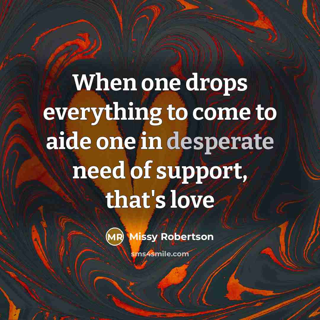 “When one drops everything to come to aide one in…” quote by Missy Robertson