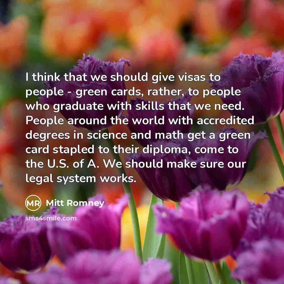 “I think that we should give visas to people -…” quote by Mitt Romney