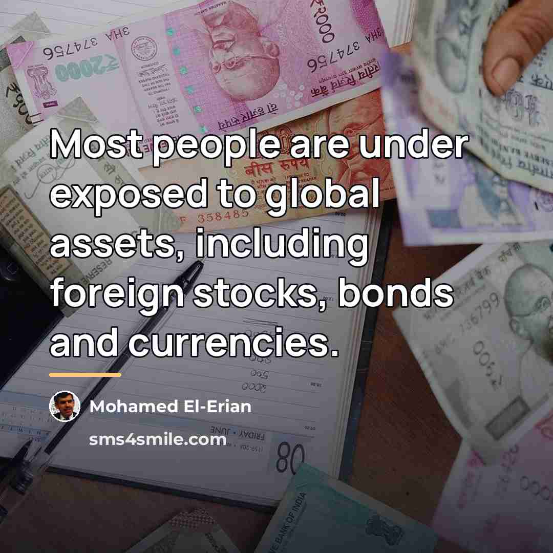 “Most people are under exposed to global assets, including foreign…” quote by Mohamed El-Erian