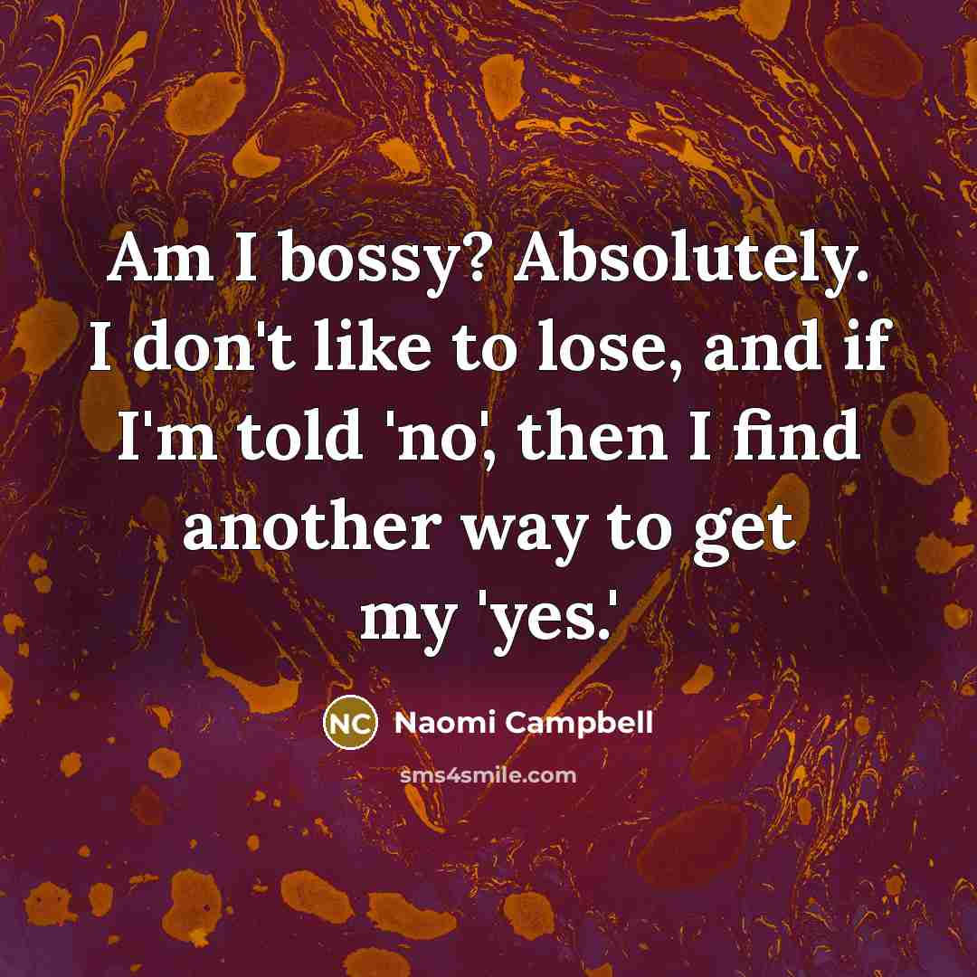 “Am I bossy? Absolutely. I don't like to lose, and…” quote by Naomi Campbell