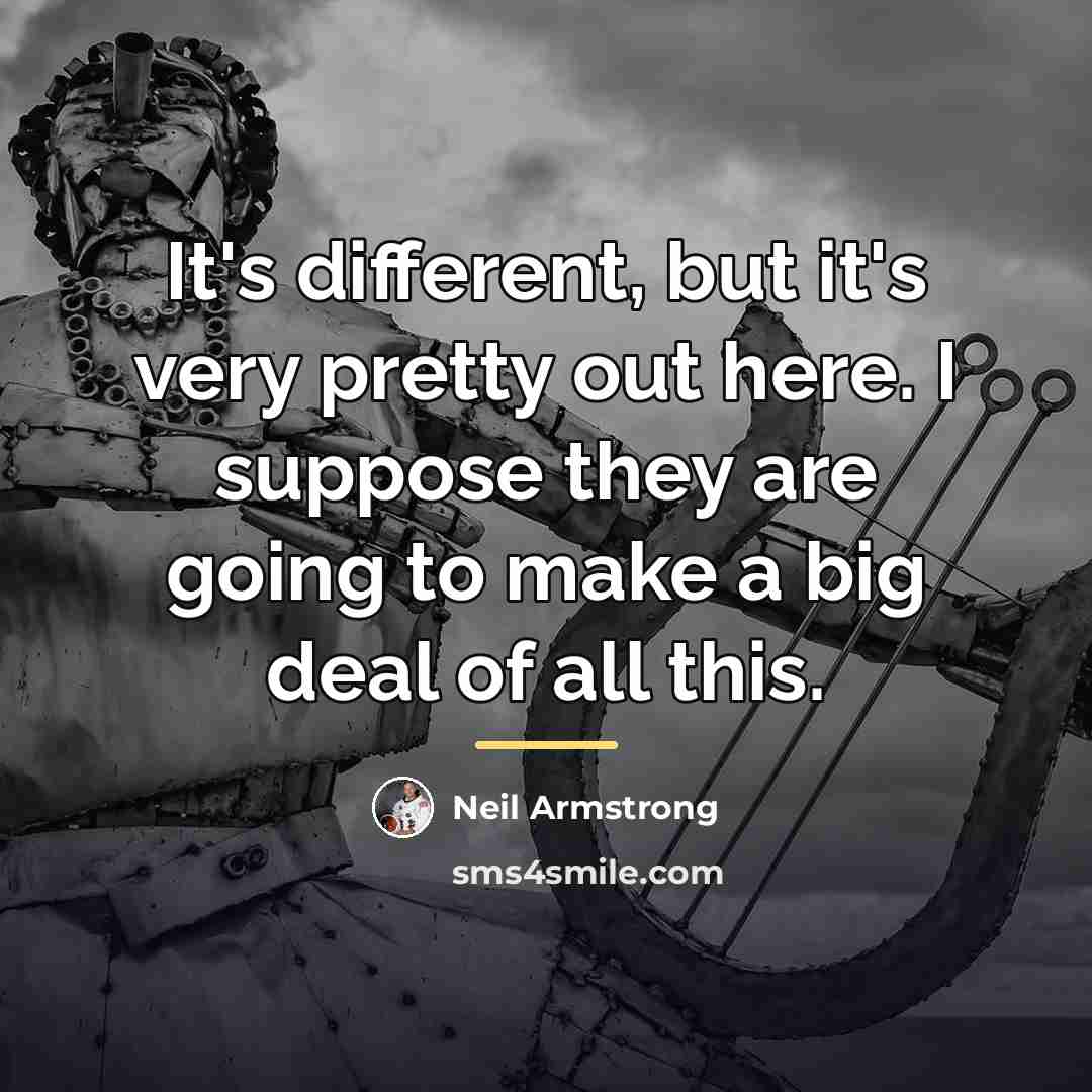 “It's different, but it's very pretty out here. I suppose…” quote by Neil Armstrong